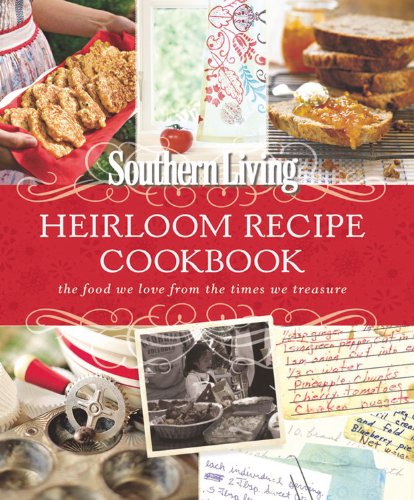 Southern Living Heirloom Recipe Cookbook: The Food We Love From The Times We Treasure book