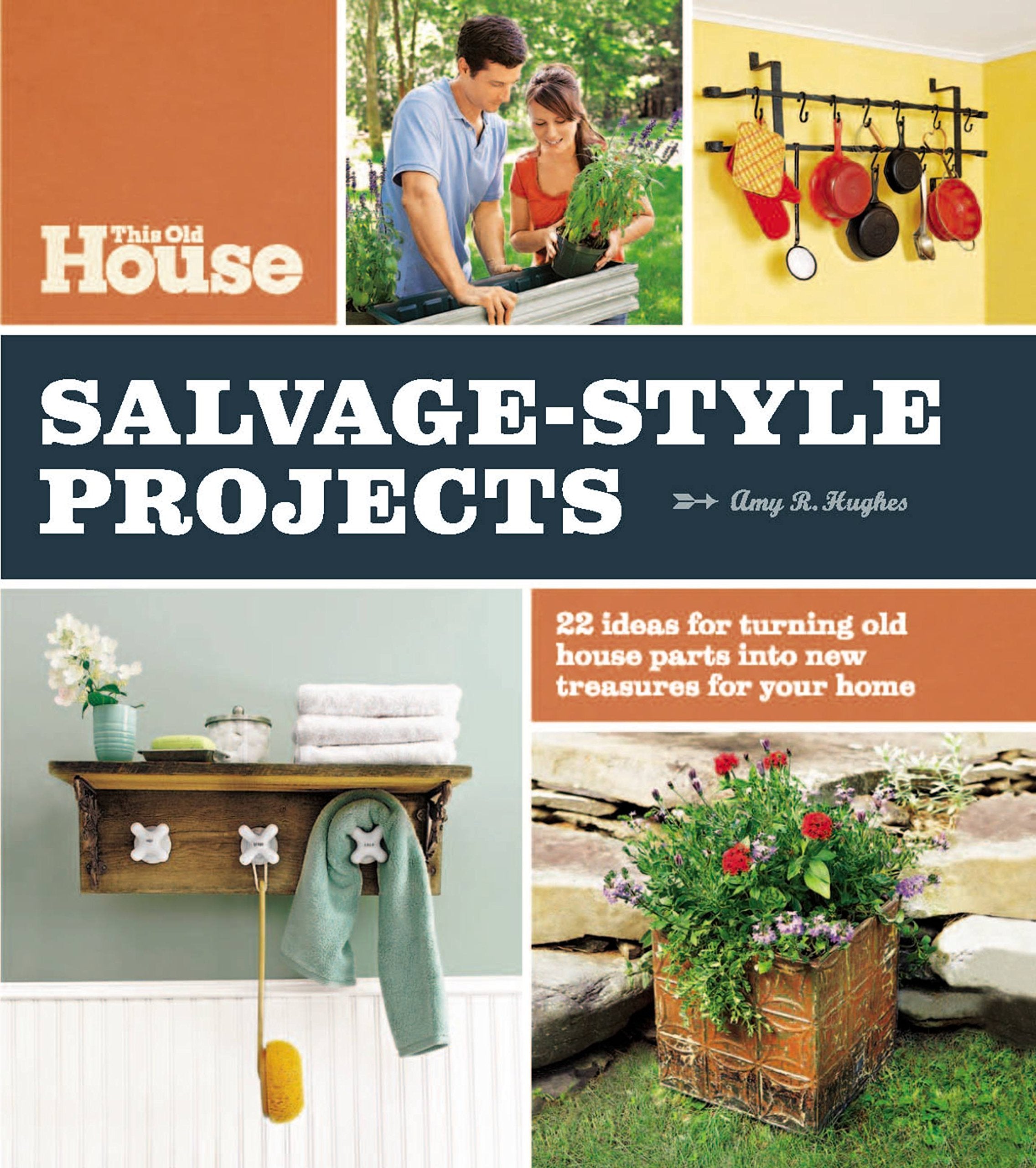 This Old House Salvage-Style Projects: 22 Ideas for Turning Old House Parts Into New Treasures for Your Home Hobbies & Crafts