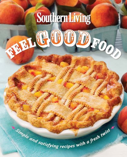Southern Living Feel Good Food: Simple and satisfying recipes with a fresh twist Cooking & Enjoying
