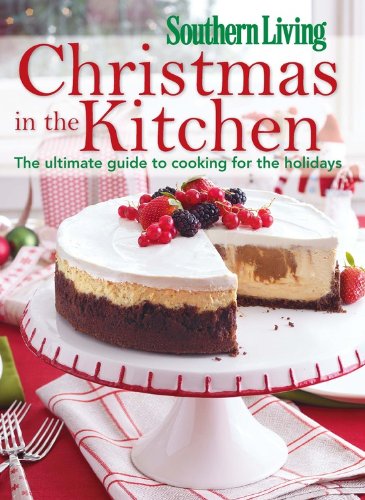 Southern Living Christmas in the Kitchen: The Ultimate Guide to Cooking for the Holidays book