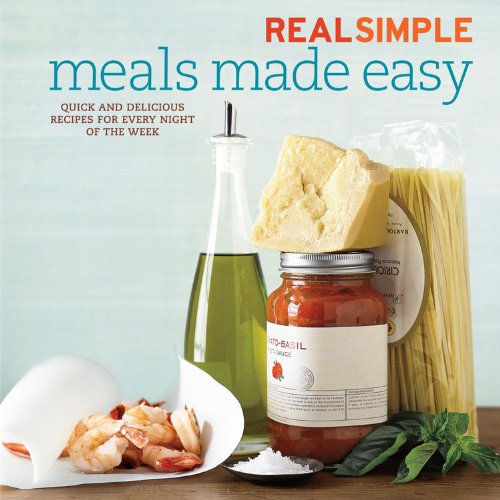 Real Simple Meals Made Easy: Quick and Delicious Recipes for Every Night of the Week Cooking & Enjoying
