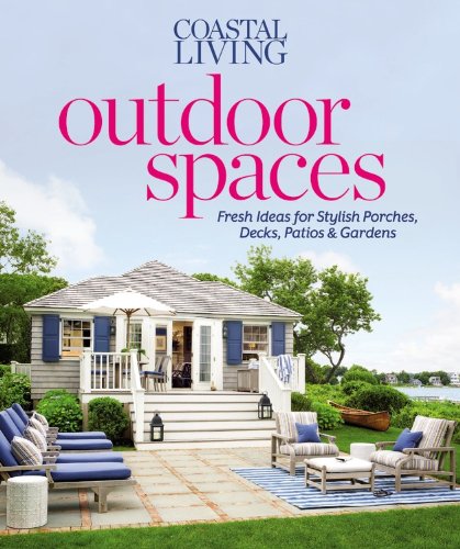 Coastal Living Outdoor Spaces: Fresh Ideas for Stylish Porches, Decks, Patios & Gardens Hobbies & Crafts