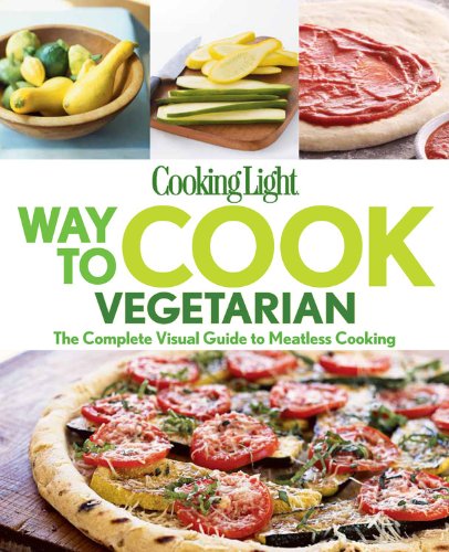 Cooking Light Way to Cook Vegetarian: The complete visual guide to Meatless cooking book