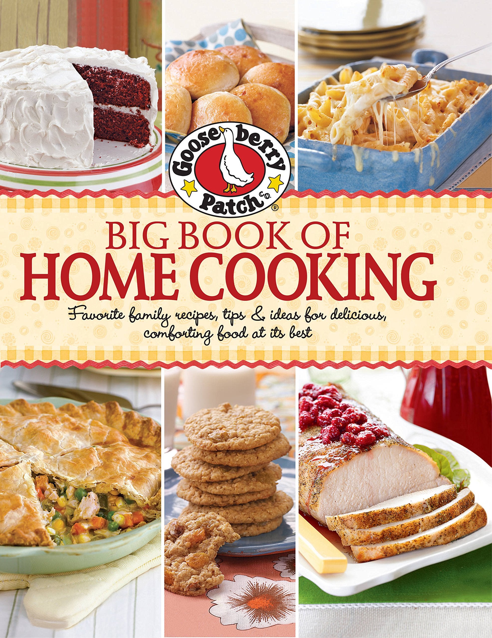 Gooseberry Patch Big Book of Home Cooking: Favorite family recipes, tips & ideas for delicious, comforting food at its best Cooking & Enjoying