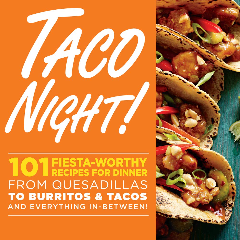 Taco Night!: 101 Fiesta-Worthy Recipes for Dinner--from Quesadillas to Burritos & Tacos Plus Drinks, Sides & Desserts! Leisure, Home & Garden