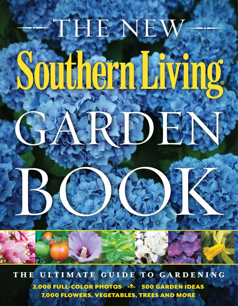 The New Southern Living Garden Book: The Ultimate Guide to Gardening Garden & Plants