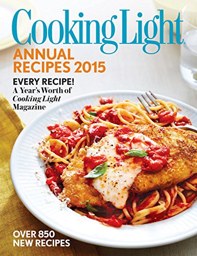 Cooking Light Annual Recipes 2015: Every Recipe! A Year s Worth of Cooking Light Magazine book