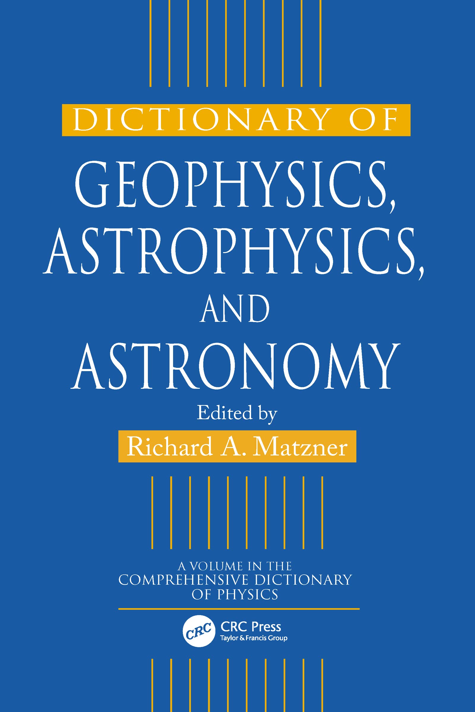 Dictionary of Geophysics, Astrophysics, and Astronomy (Comprehensive Dictionary of Physics) Geology & Geography