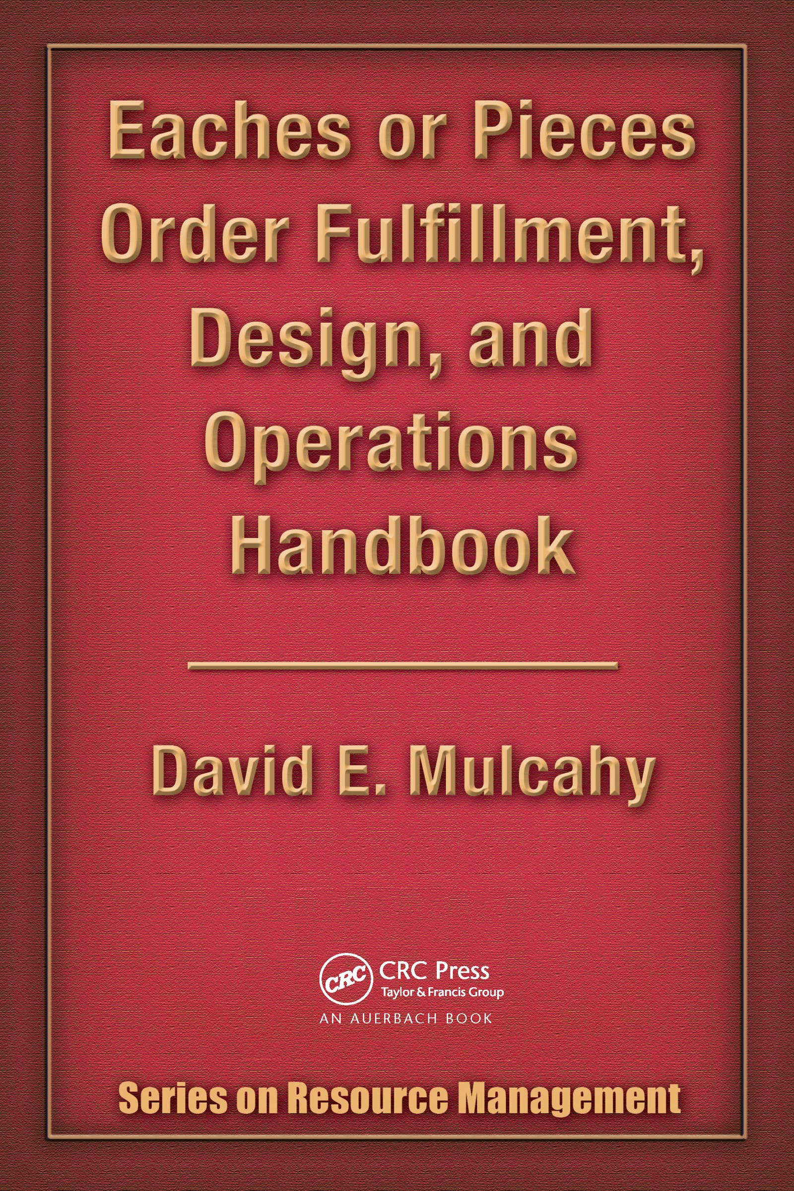 Eaches or Pieces Order Fulfillment, Design, And Operations Handbook (Series on Resouce Management) Business, Finance & Career