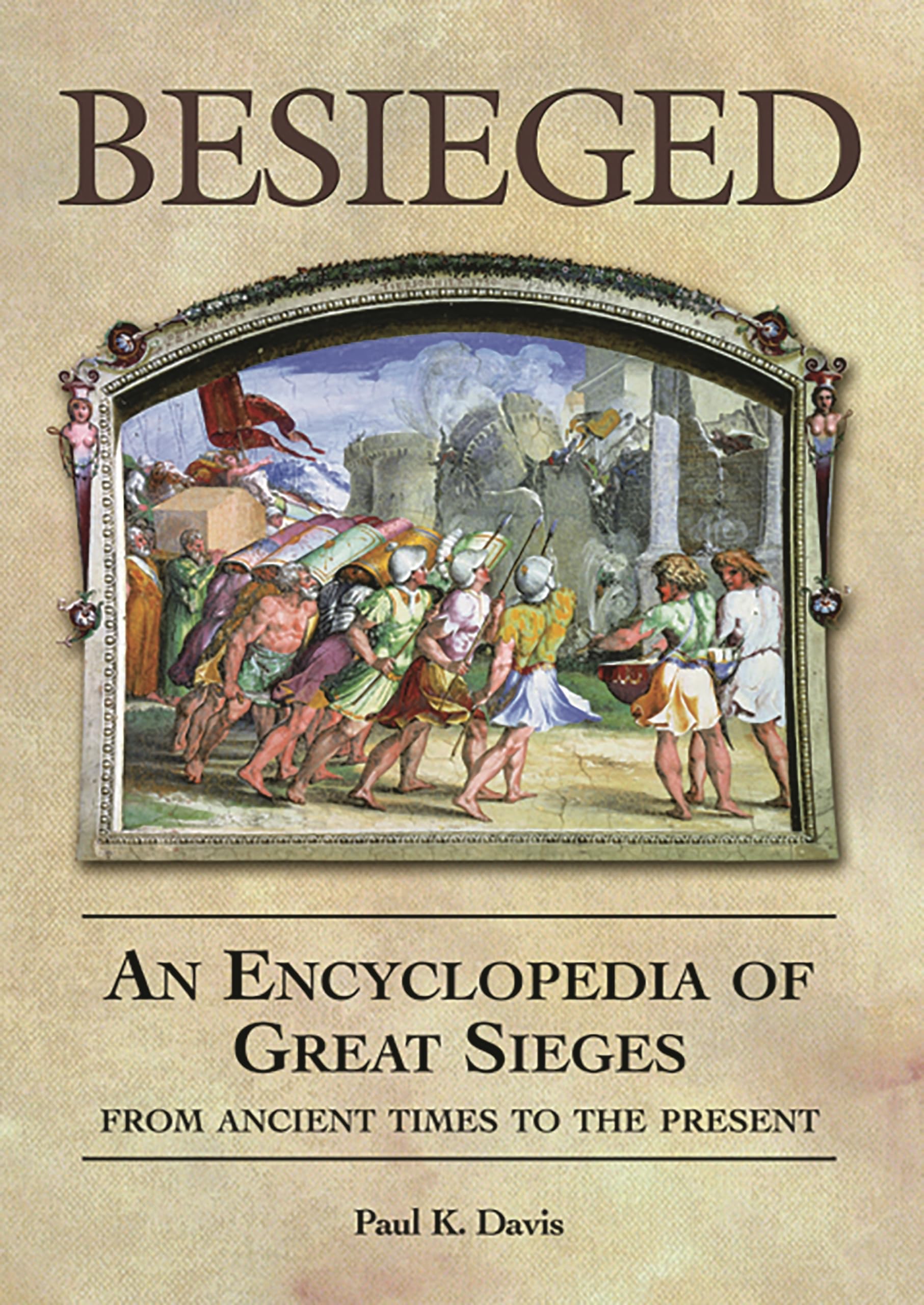 Besieged: An Encyclopedia of Great Sieges from Ancient Times to the Present Social Sciences
