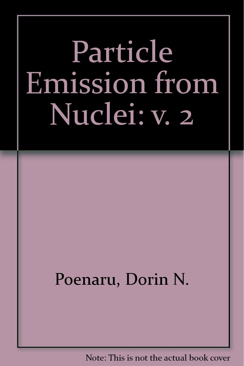 Particle Emission from Nuclei: Alpha, Proton and Heavy Ion Radioactivities: Volume II: Alpha, Proton, and Heavy Ion Radioactivities Natural Sciences