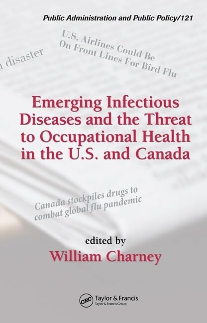 Emerging Infectious Diseases And Threat To Occupational Health In The U.S. And Canada (Public Administration and Public Policy, 121, Band 121) Medicine