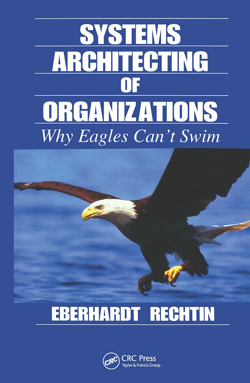 Systems Architecting of Organizations: Why Eagles Can't Swim (Systems Engineering Series, Band 13) Business, Finance & Career