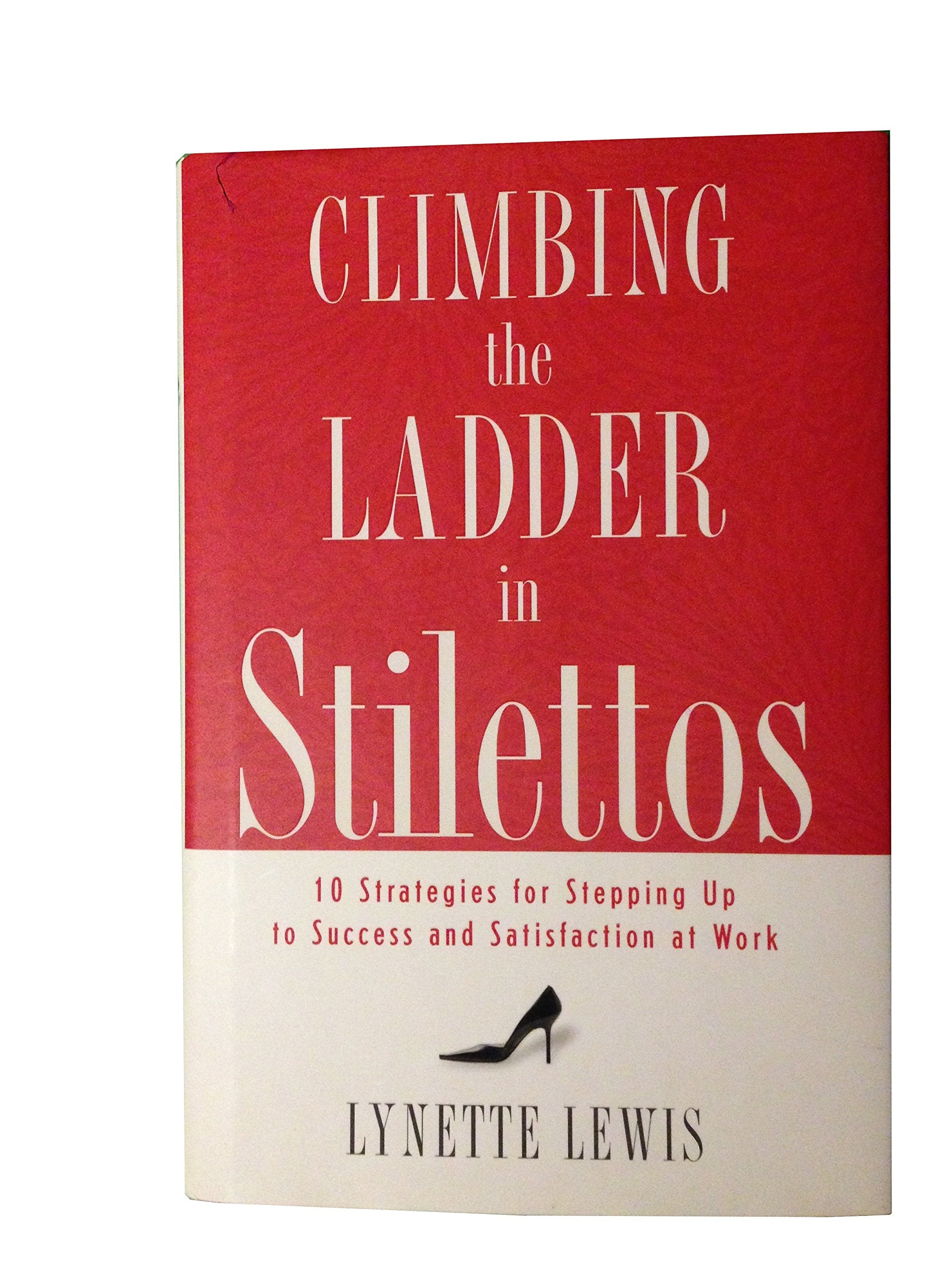 Climbing the Ladder in Stilettos: 10 Strategies for Stepping Up to Success And Satisfaction at Work Business, Finance & Career