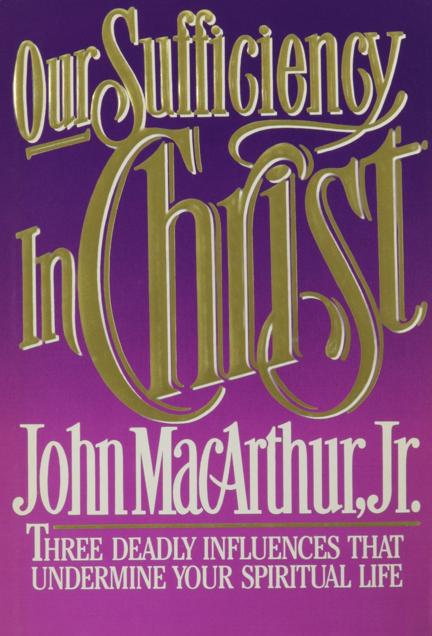 Our Sufficiency in Christ: Three Deadly Influences That Undermine Your Spiritual Life Politics & History