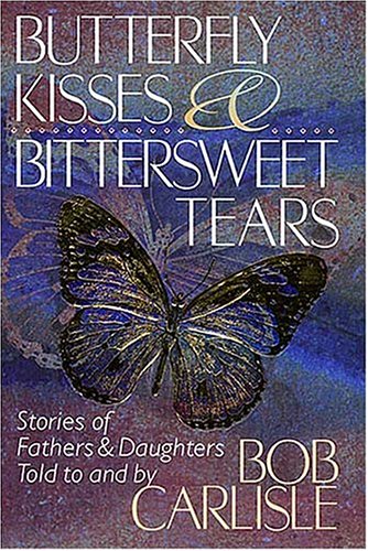 Butterfly Kisses and Bittersweet Tears: Stories of Fathers & Daughters Told to and by Bob Carlisle Psychology