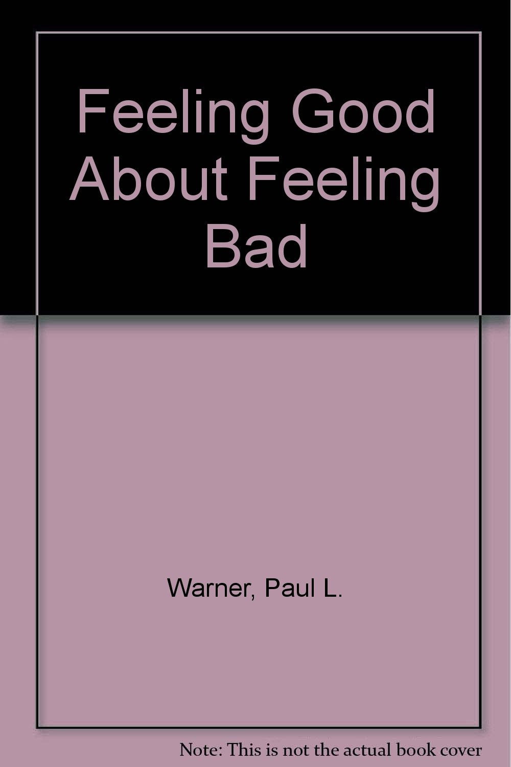 Feeling Good About Feeling Bad: A Look at Irrational Guilt, Its Causes and Solutions Books