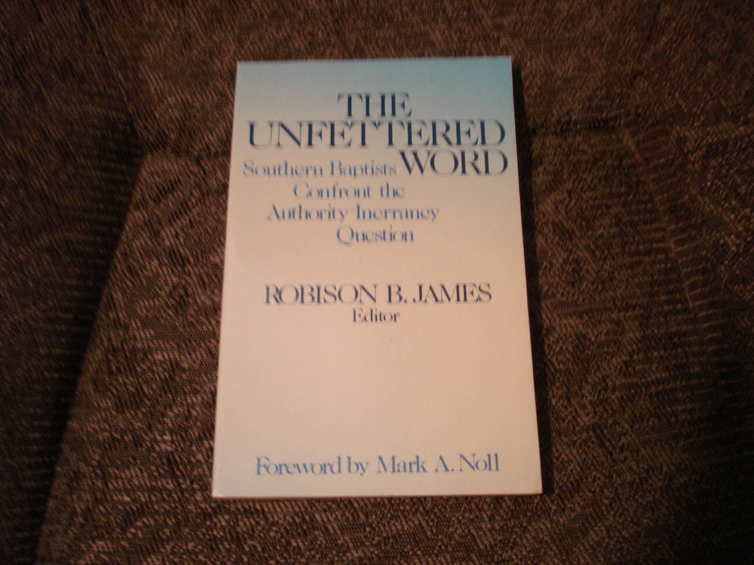 The Unfettered Word: Southern Baptists Confront the Authority-Inerrancy Question Religion & Esotericism