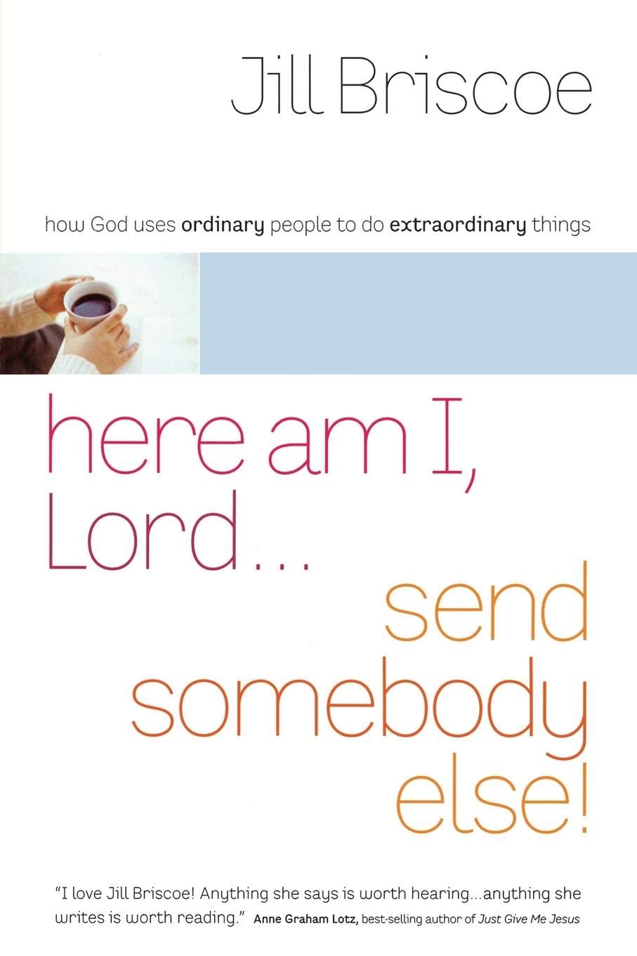 Here Am I, Lord...Send Somebody Else: How God Uses Ordinary People to Do Extraordinary Things Religion & Esotericism