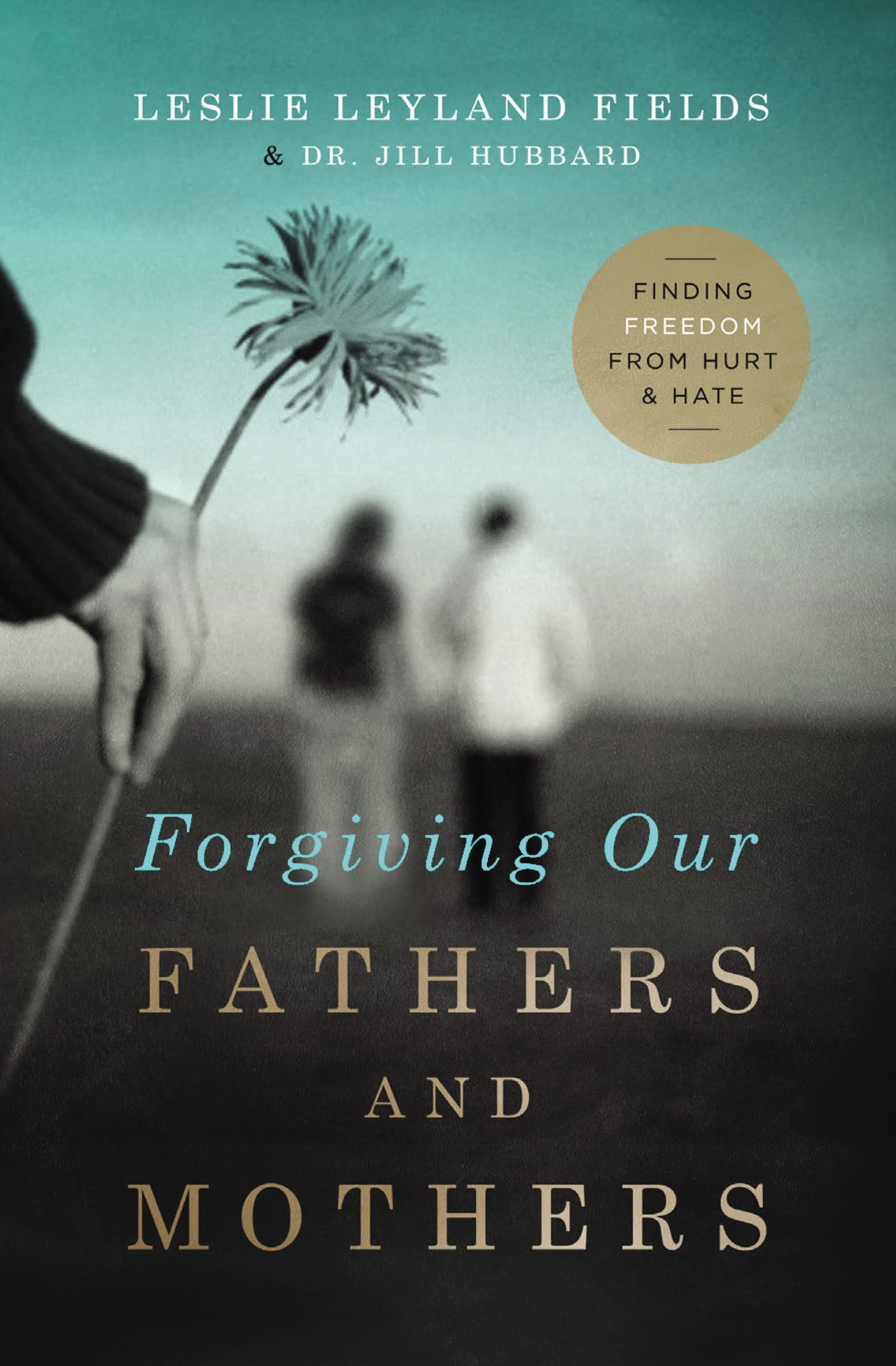 Forgiving Our Fathers and Mothers: Finding Freedom from Hurt and Hate Partnership & Love