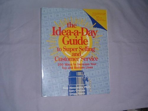 The Idea-A-Day Guide to Super Selling and Customer Service: 250 Ways to Increase Your Top and Bottom Lines book