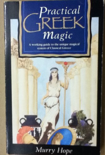 Practical Greek Magic: A Complete Manual of a Unique Magical System Based on the Classical Legends of Ancient Greece: A Complete Manual of Olympian Greek Magical Practices Religion & Esotericism