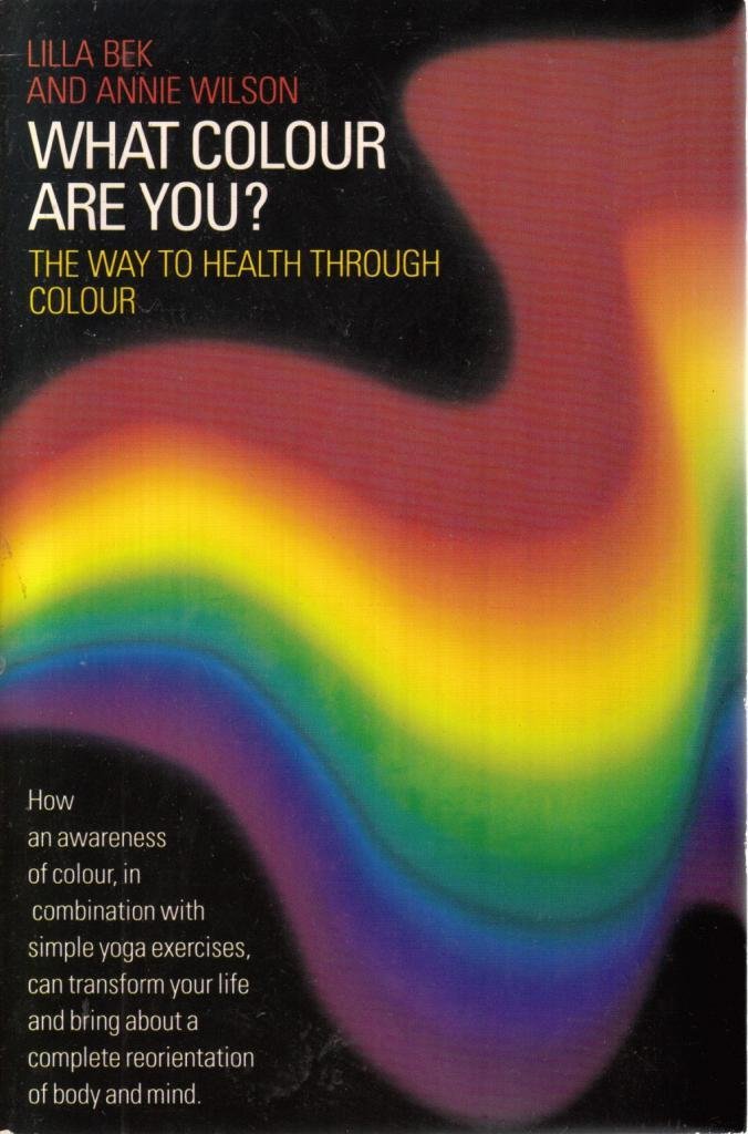 What Colour Are You: The Way to Health Through Colour, 'Seeing Red', 'in the Pink', 'Feeling Blue' Health, Nutrition & Fitness