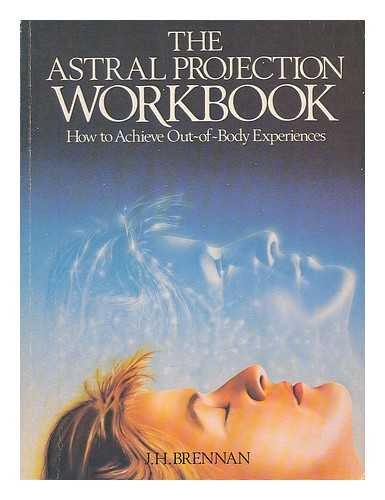 The Astral Projection Workbook: How to Achieve Out-of-body Experiences Lifestyle