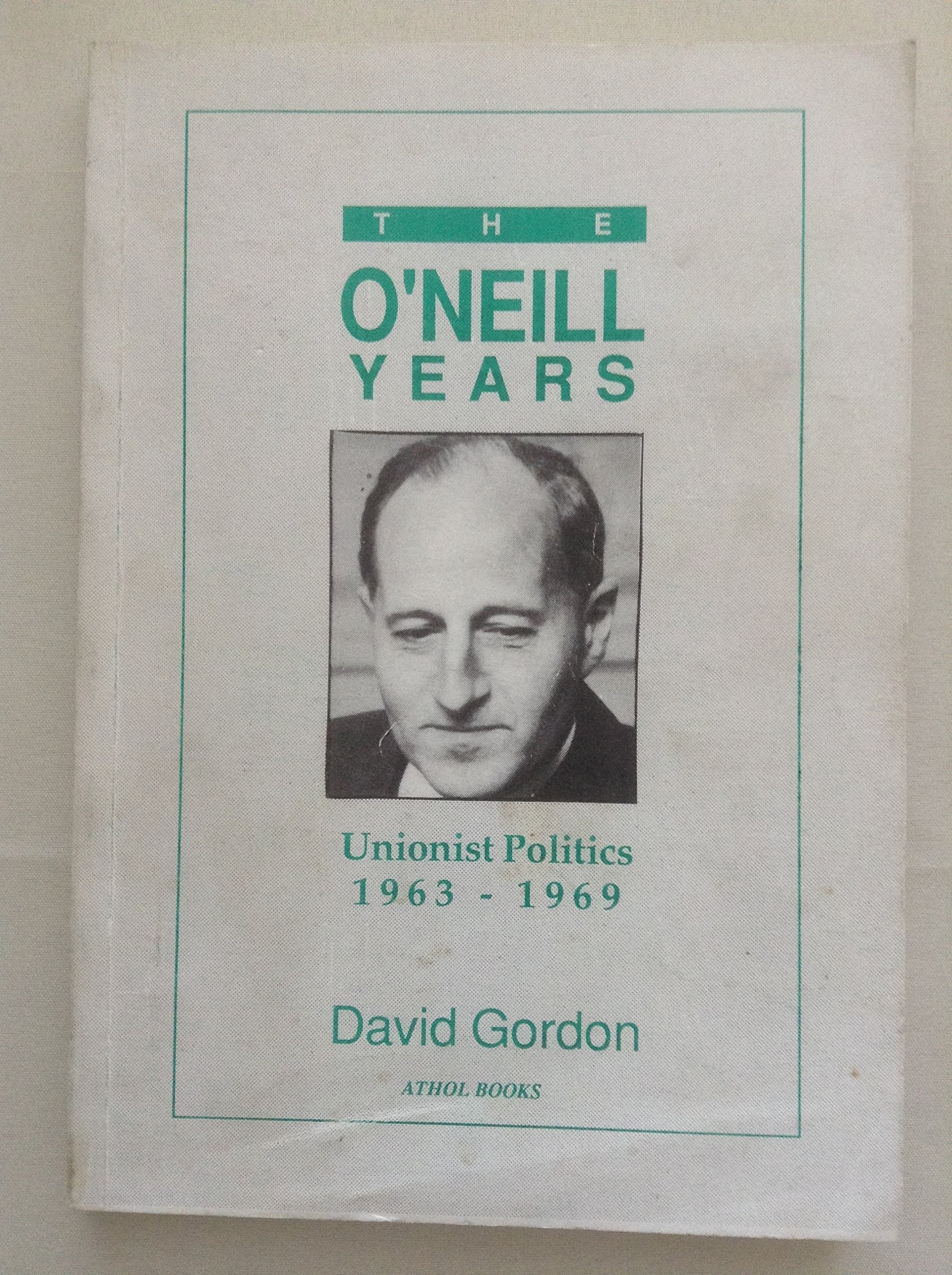 The O'Neill Years: Unionist Politics, 1963-69 Politics & History