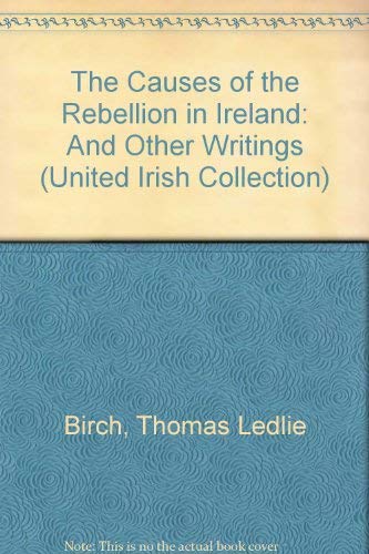 The Causes of the Rebellion in Ireland: And Other Writings (United Irish Collection) Politics & History
