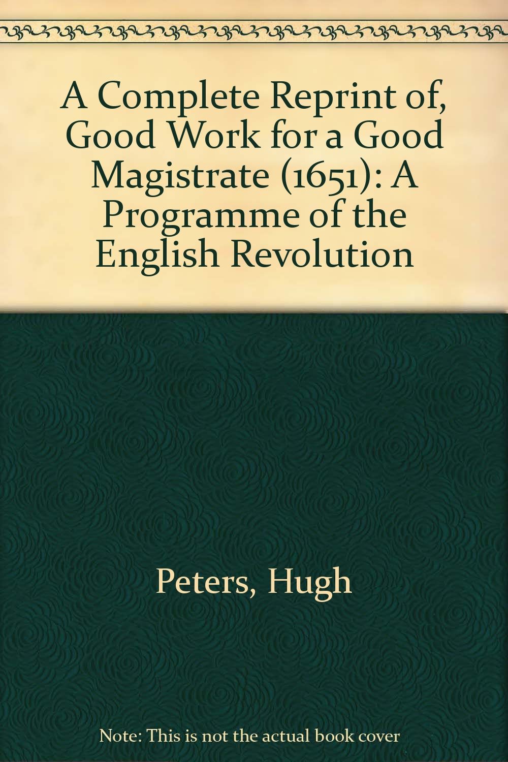 A Complete Reprint of, "Good Work for a Good Magistrate" (1651): A Programme of the English Revolution Politics & History