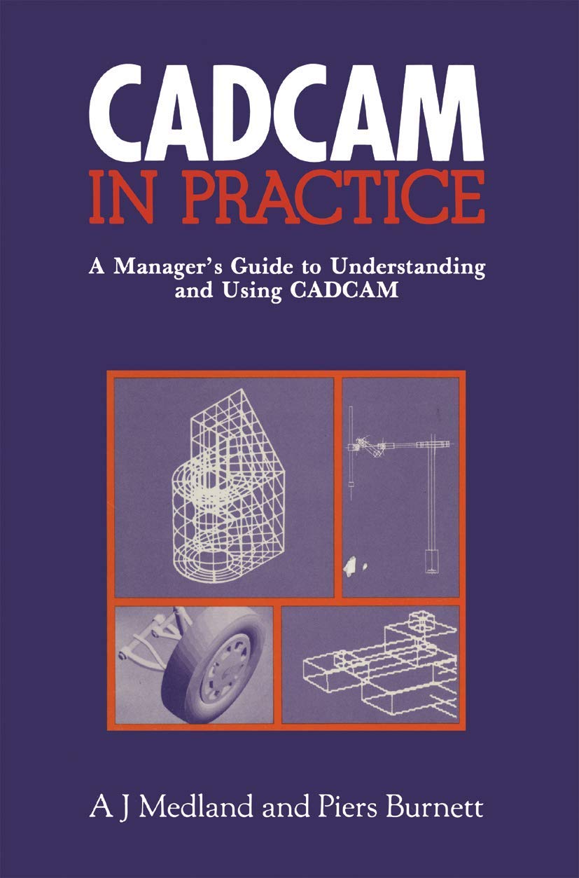 CAD/CAM in Practice: A Manager’s Guide to Understanding and Using CAD/CAM Law