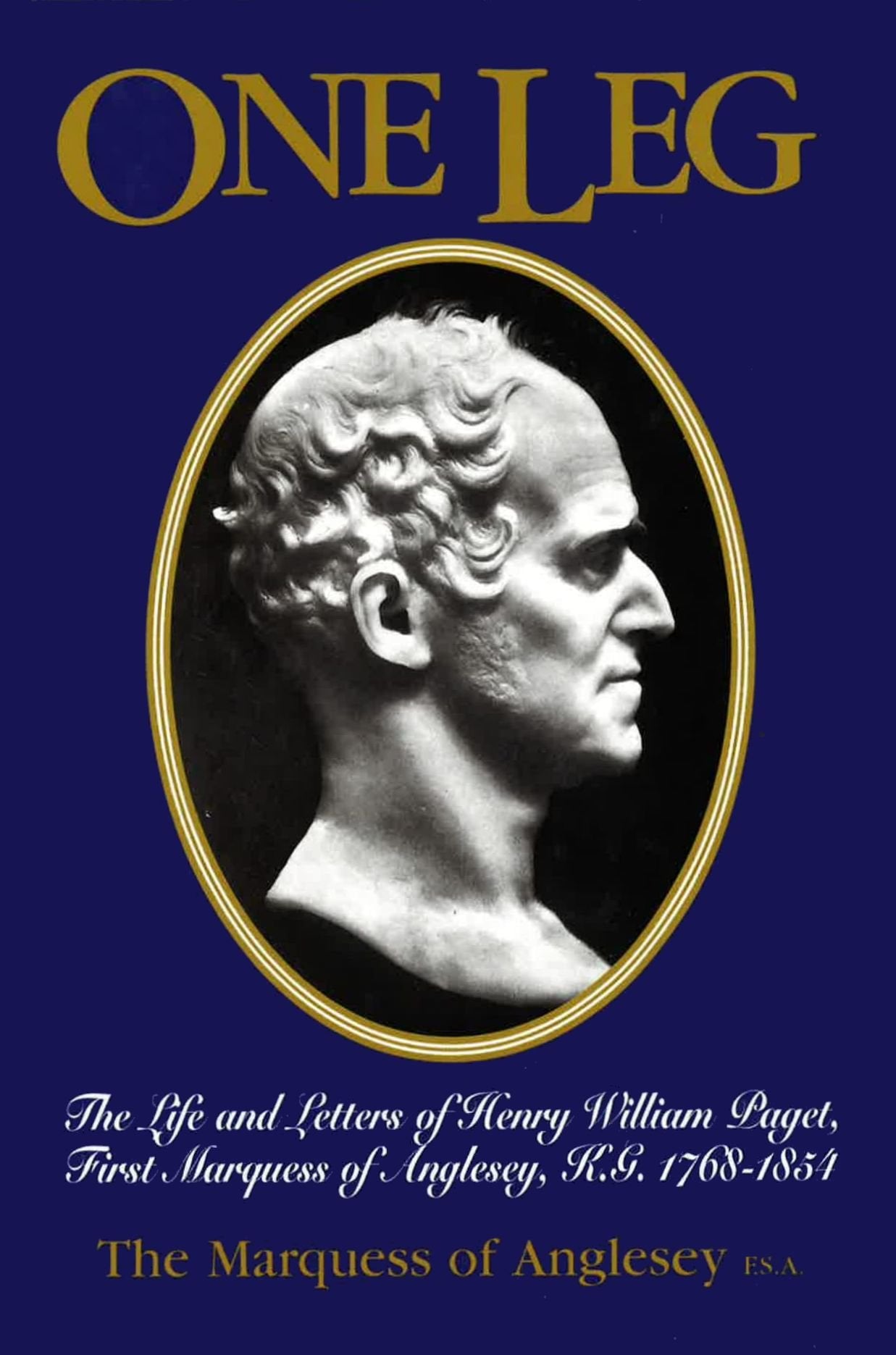 One Leg: The Life and Letters of Henry William Paget : First Marquess of Angelesey 1768-1854 book