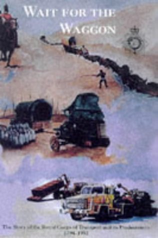 Wait for the Waggon: The Story of the Royal Corps of Transport and Its Predecessors 1794-1993 Social Sciences