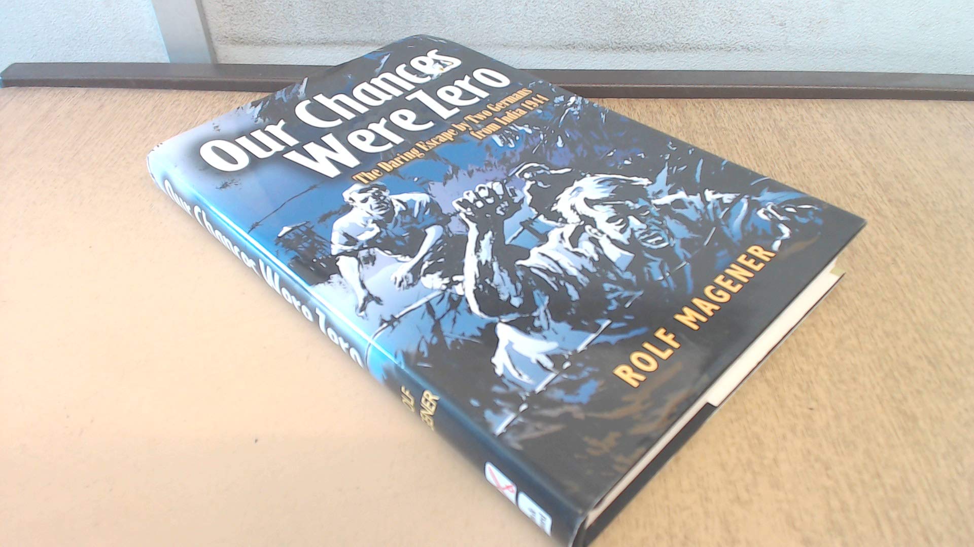 Our Chances Were Zero: The Daring Escape by Two German Pow's from India in 1942 Memories