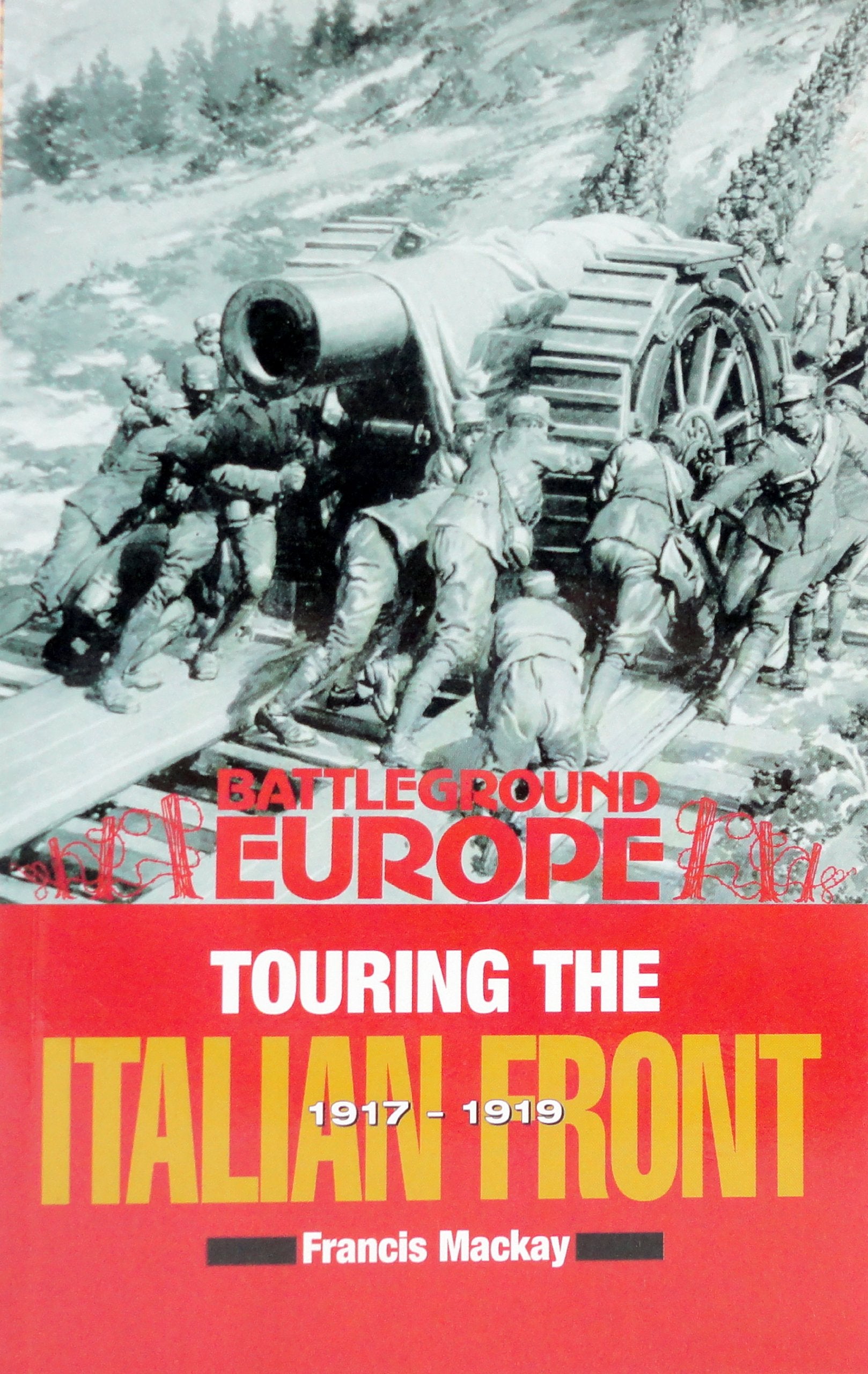Touring the Italian Front 1917-1919: British, American, French & German Forces in Northern Italy (Battleground Europe) Biographies & Memoirs