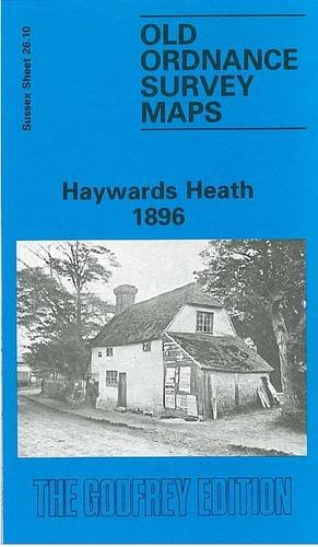Haywards Heath 1896: Sussex Sheet 26.10 (Old Ordnance Survey Maps of Sussex) Politics & History