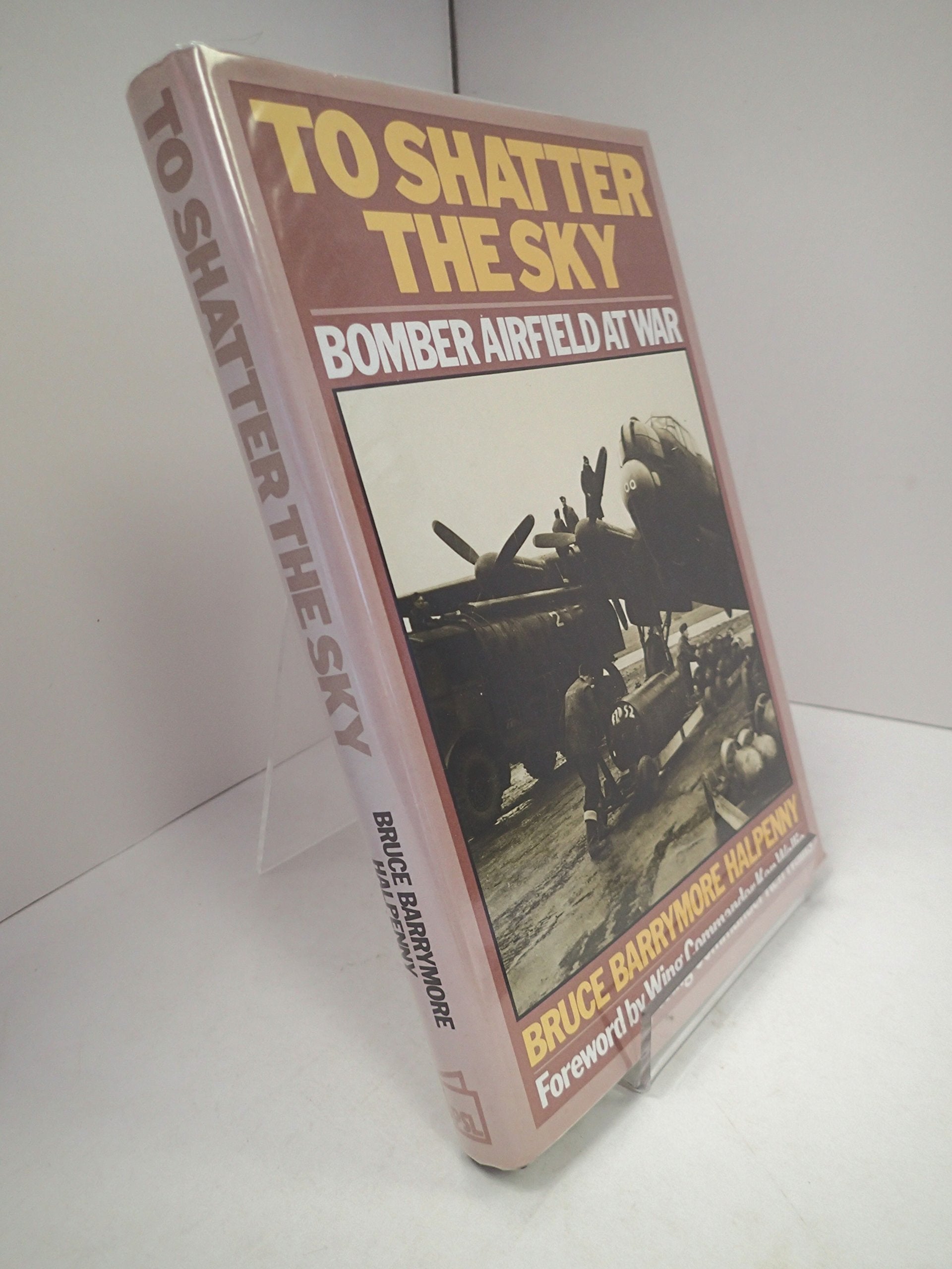 To Shatter the Sky: Bomber Airfield at War Politics & History