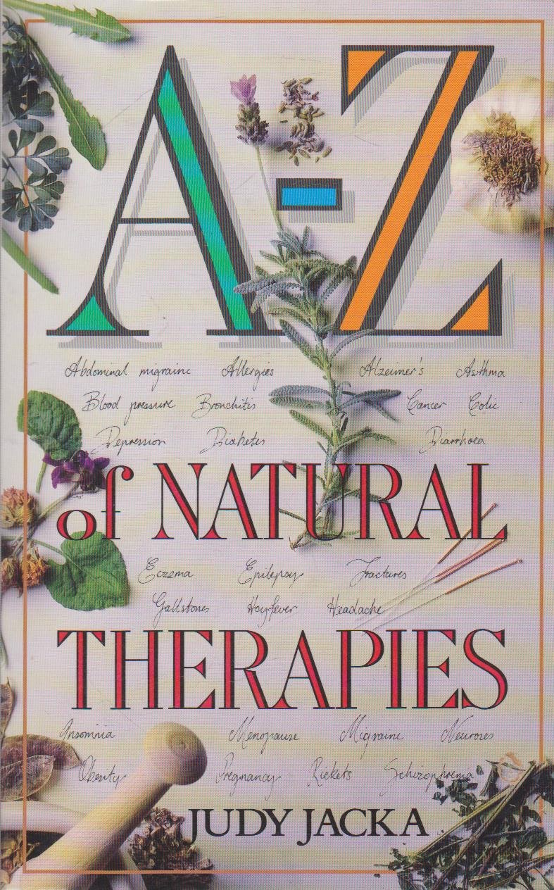 A-Z of Natural Therapies: A Compendium of Common Ailments and Their Natural Treatments book
