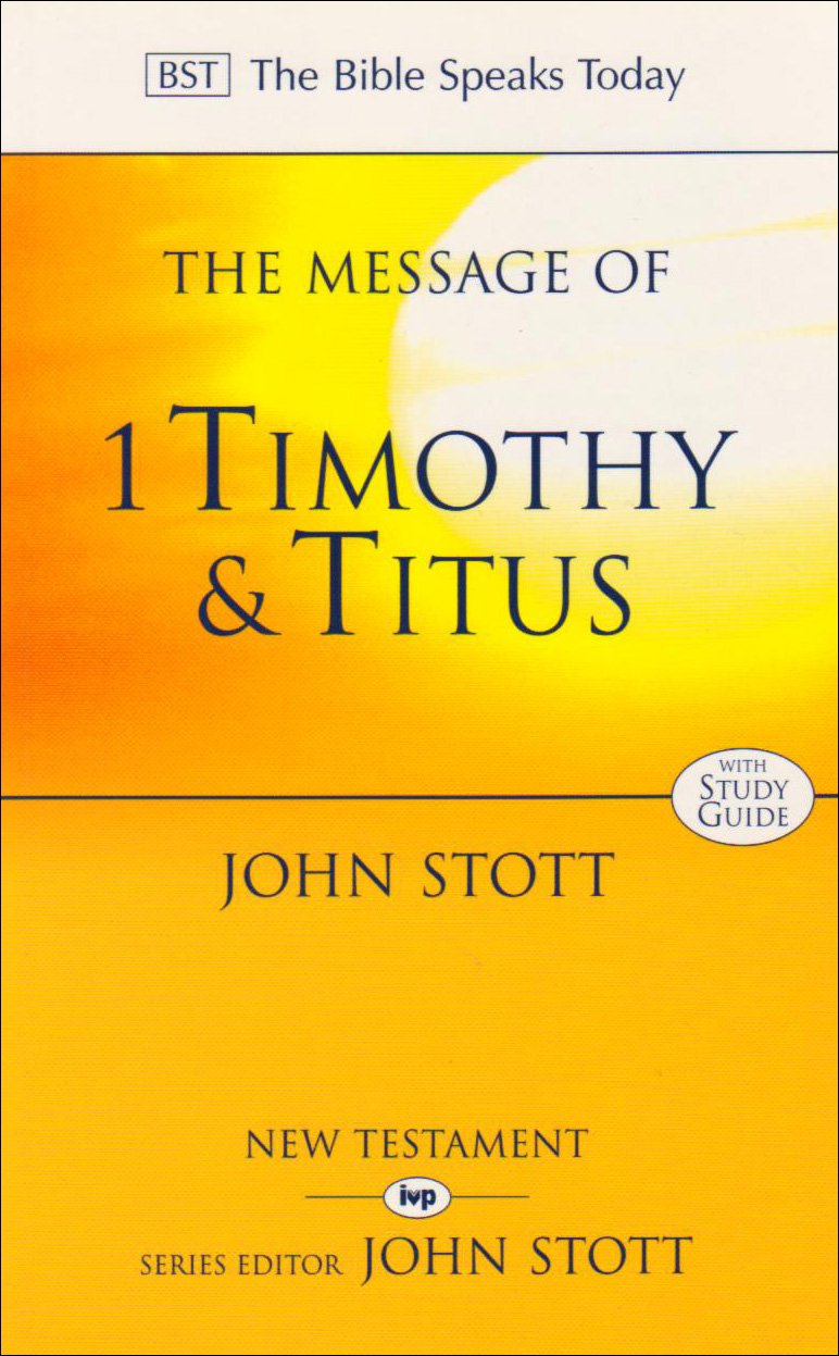 The Message of 1 Timothy and Titus: The Life Of The Local Church (The Bible Speaks Today New Testament, 15) Social Sciences