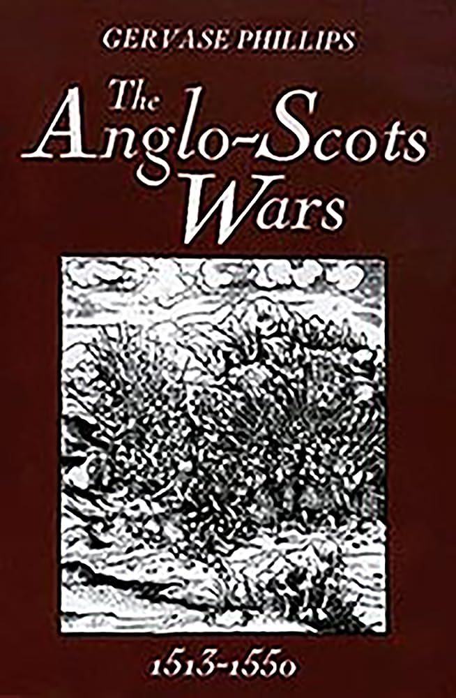 The Anglo-Scots Wars, 1513-1550 Politics & History