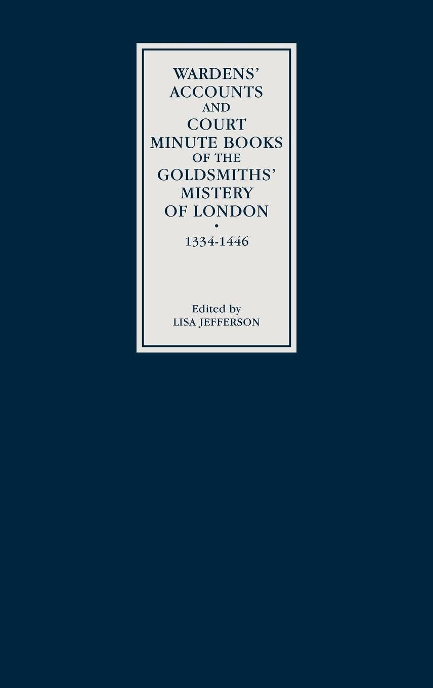Wardens' Accounts and Court Minute Books of the Goldsmiths' Mistery of London, 1334-1446 Business, Finance & Career