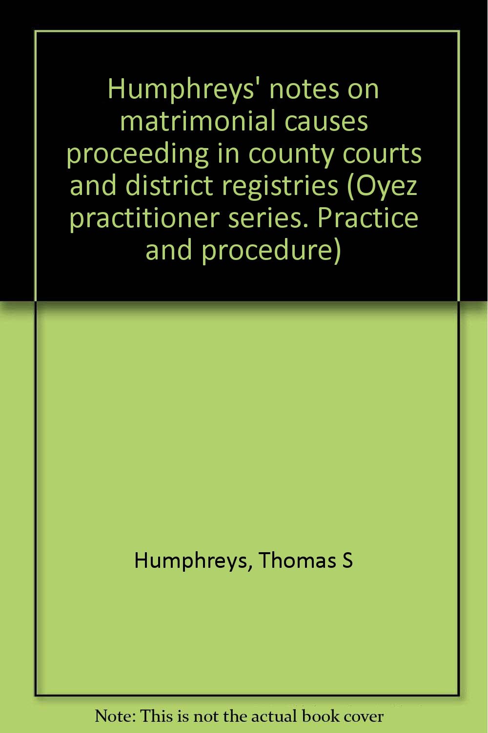 Humphreys' Notes on matrimonial causes proceeding in county courts and district registries (Oyez practitioner series) Books