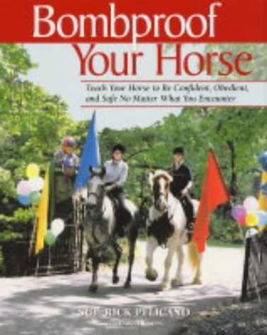Bombproof Your Horse: Teach Your Horse to be Confident, Obedient and Safe No Matter What You Encounter Pets