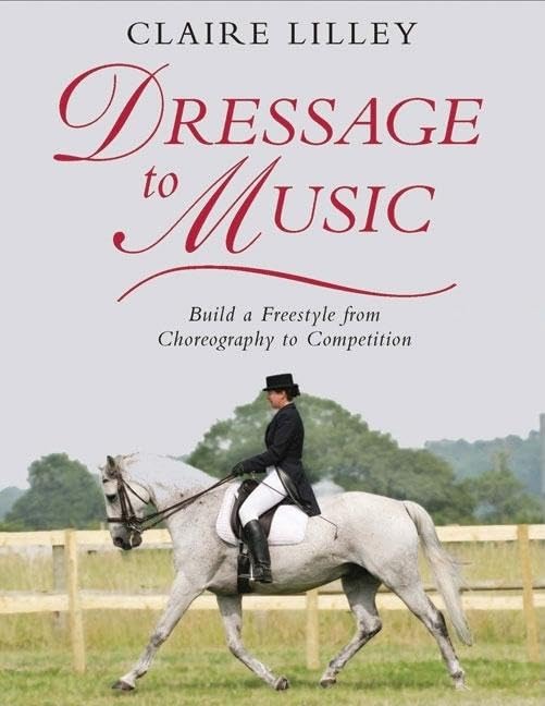 Dressage to Music: Build a Freestyle from Choreography to Competition book