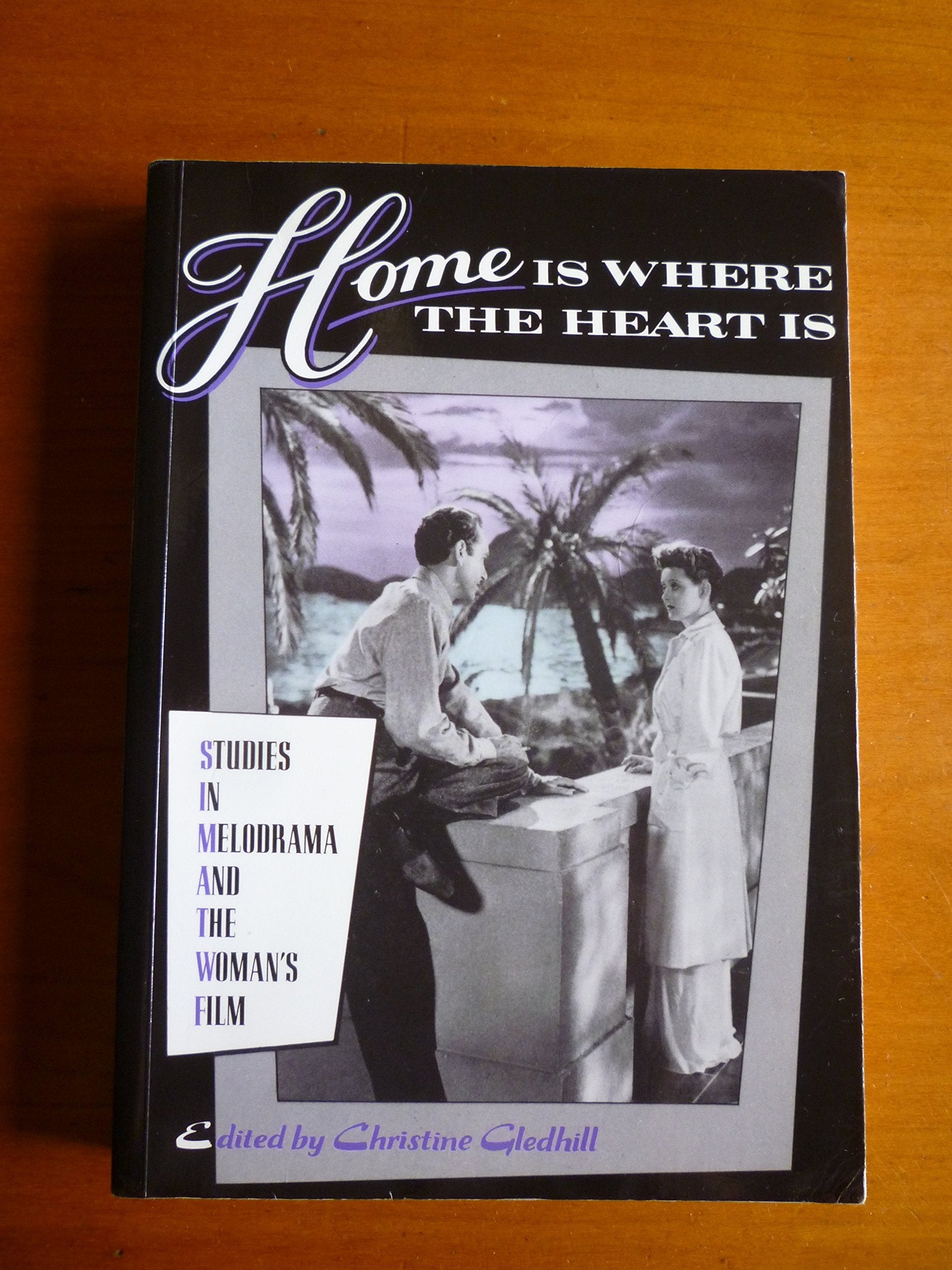 Home Is Where the Heart Is: Studies in Melodrama and the Woman's Film Books