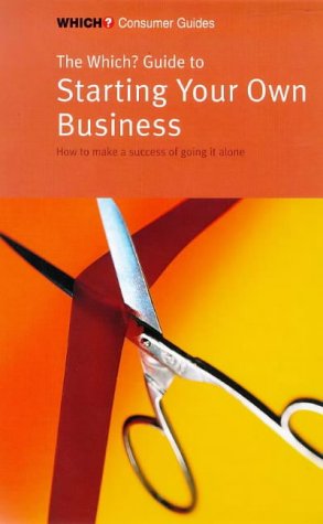 The "Which?" Guide to Starting Your Own Business: How to Make a Success of Going it Alone ("Which?" Consumer Guides) Business, Finance & Career