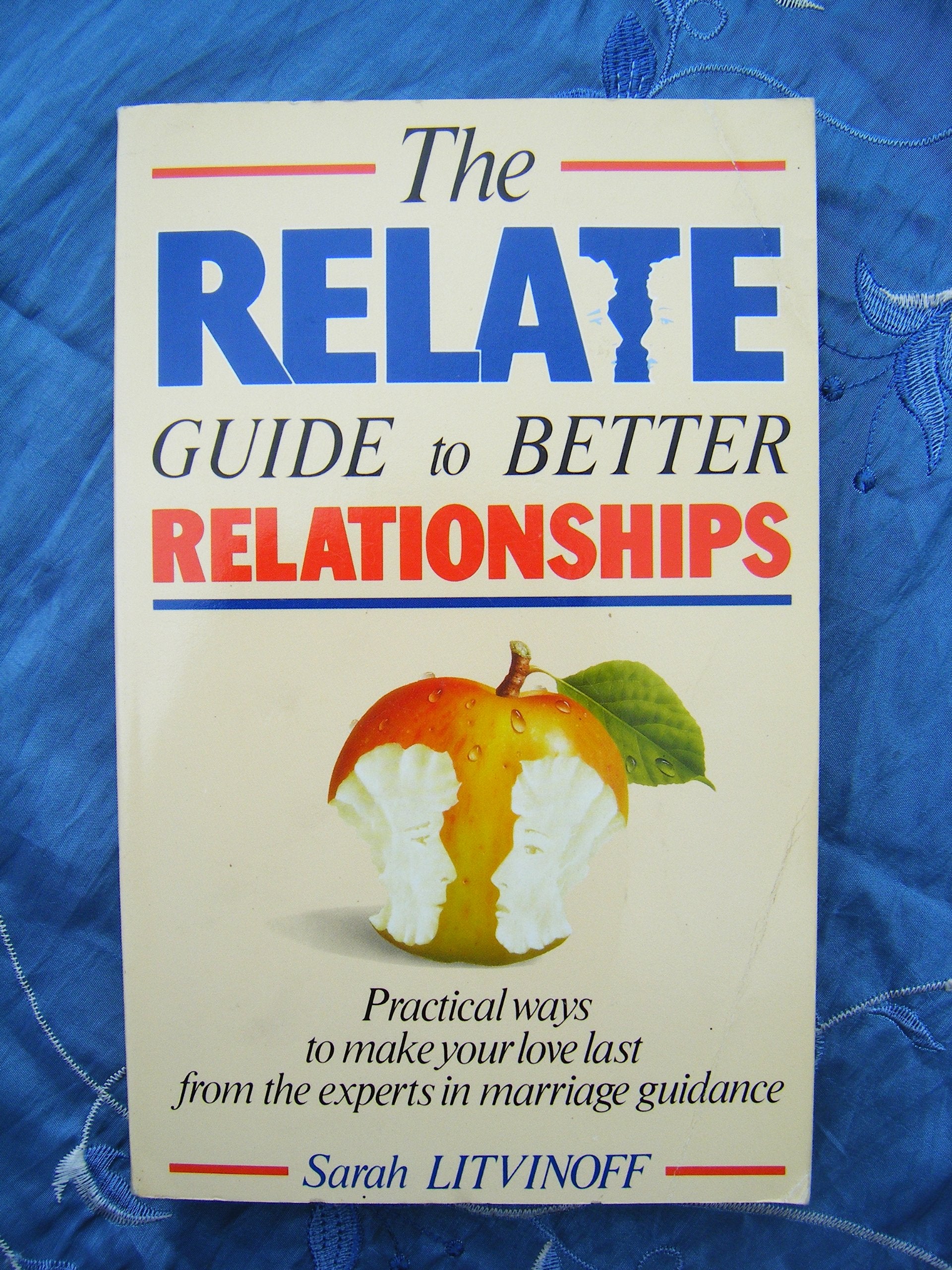 The Relate Guide to Better Relationships: Practical Ways to Make Your Love Last from the Experts in Marriage Guidance (Relate Guides) Parents & Children