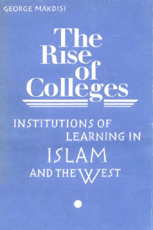 Rise of Colleges: Institutions of Learning in Islam and the West book
