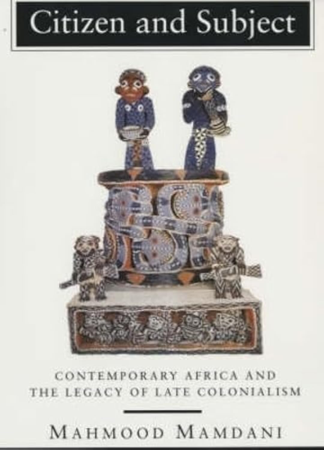 Citizen and Subject: Contemporary Africa and the Legacy of Late Colonialism (Princeton Studies in Culture/Power/History) Social Sciences
